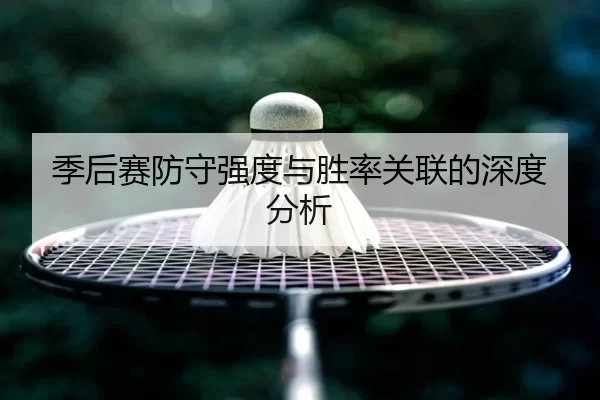 季后赛防守强度与胜率关联的深度分析